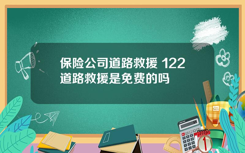 保险公司道路救援 122道路救援是免费的吗